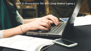How To Research For The Best Cheap Student Laptop (